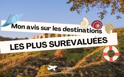 Mon avis sur les destinations touristiques les plus surévaluées
