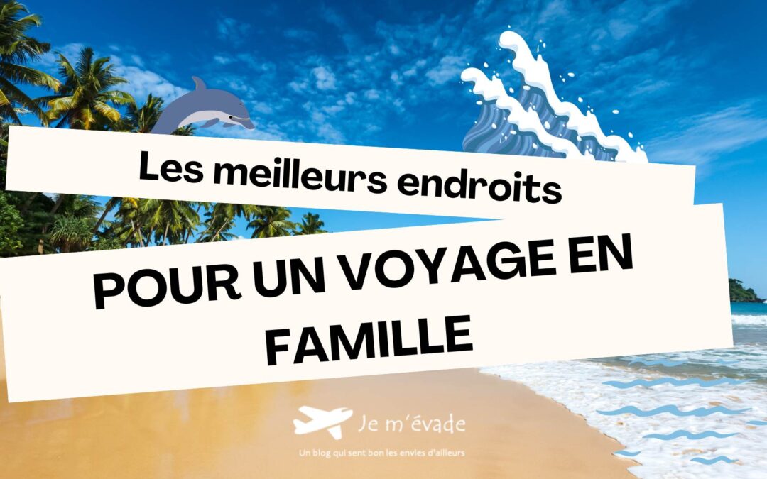 Les meilleurs endroits pour un voyage en famille