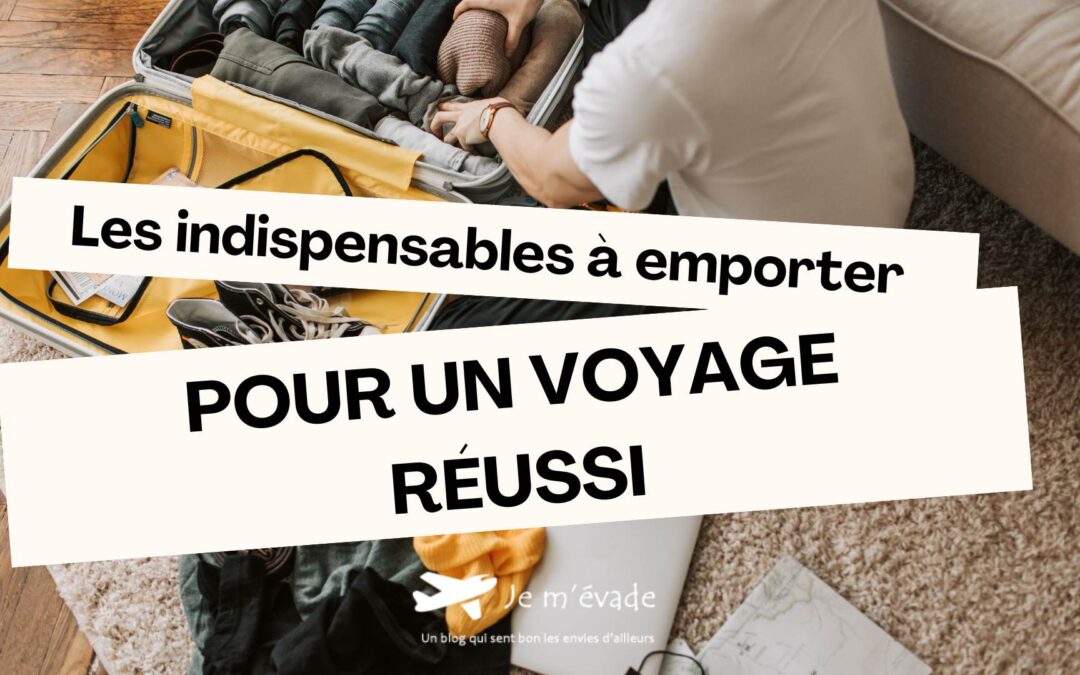 Les indispensables à emporter pour un voyage réussi