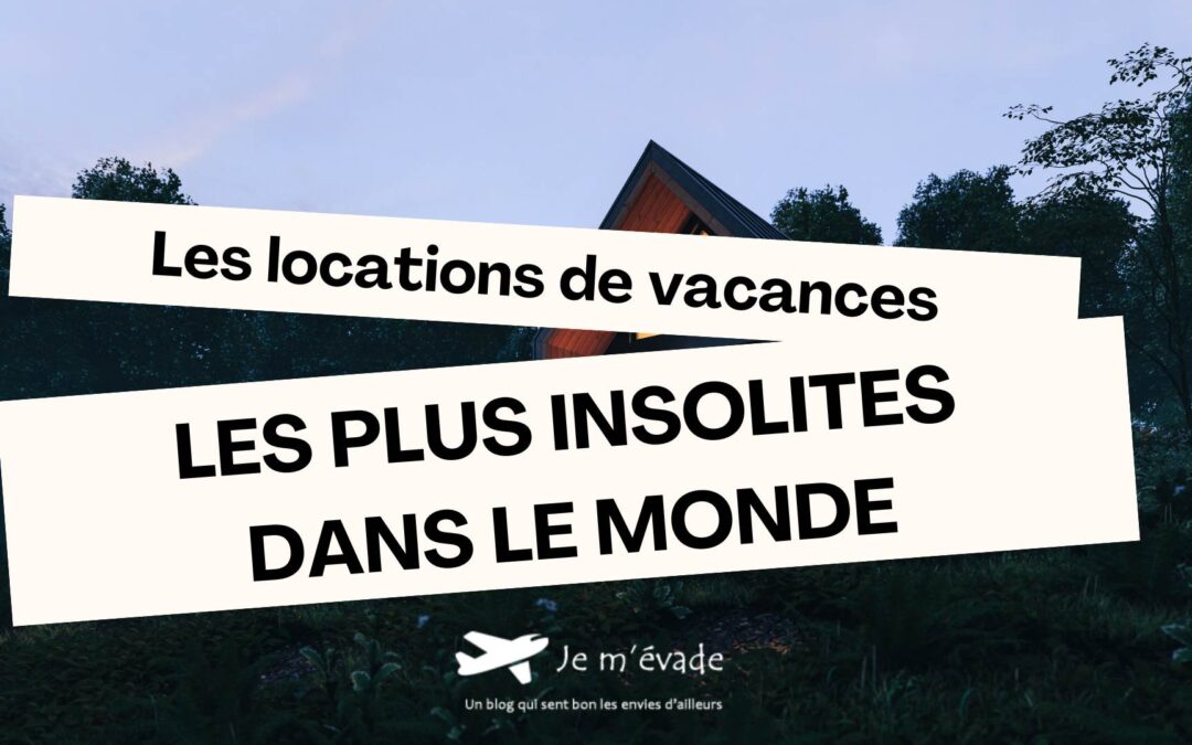 Les locations de vacances les plus insolites dans le monde