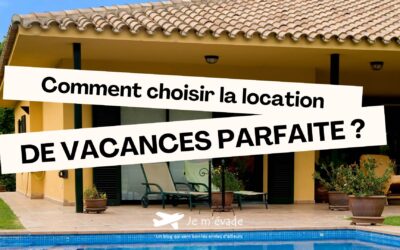 Comment choisir la location de vacances parfaite ?