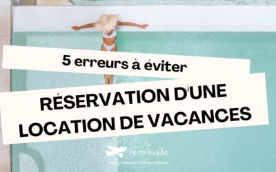 5 erreurs à éviter lors de la réservation d’une location de vacances