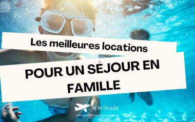 Les meilleures locations de vacances pour un séjour en famille