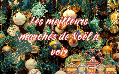 Les plus beaux marchés de Noël à visiter en Europe : un voyage féérique à travers les meilleures destinations hivernales